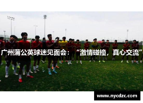 广州蒲公英球迷见面会：“激情碰撞，真心交流”